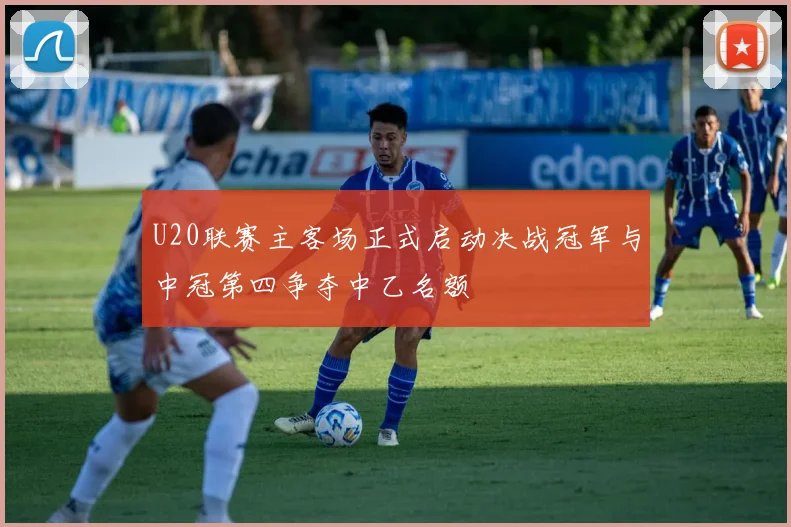 U20联赛主客场正式启动决战冠军与中冠第四争夺中乙名额